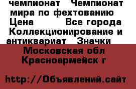 11.1) чемпионат : Чемпионат мира по фехтованию › Цена ­ 490 - Все города Коллекционирование и антиквариат » Значки   . Московская обл.,Красноармейск г.